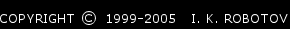 Copyright (c) 1999-2005 I. K. Robotov